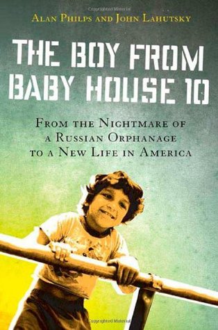 The Boy from Baby House 10: From the Nightmare of a Russian Orphanage to a New Life in America (2009)
