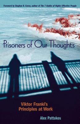 Prisoners of Our Thoughts: Viktor Frankl's Principles for Discovering Meaning in Life and Work (2008)