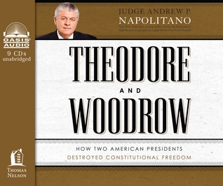 Theodore and Woodrow (Library Edition): How Two American Presidents Destroyed Constitutional Freedom (2012)