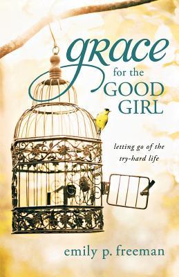 Grace for the Good Girl: Letting Go of the Try-Hard Life (2011)