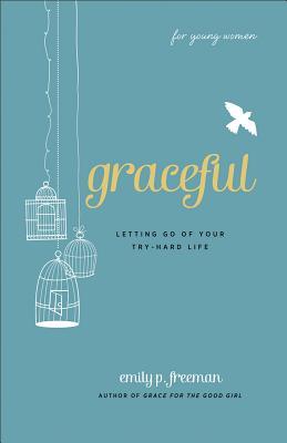 Graceful (for Young Women): Letting Go of Your Try-Hard Life (2012)