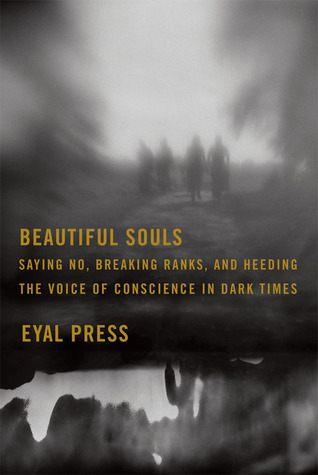 Beautiful Souls: Saying No, Breaking Ranks, and Heeding the Voice of Conscience in Dark Times (2012)