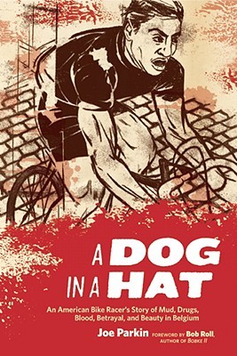 A Dog in a Hat: An American Bike Racer's Story of Mud, Drugs, Blood, Betrayal, and Beauty in Belgium (2008)