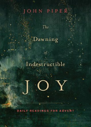 The Dawning of Indestructible Joy: Daily Readings for Advent (2014)