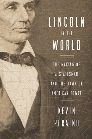 Lincoln in the World: The Making of a Statesman and the Dawn of American Power (2013)