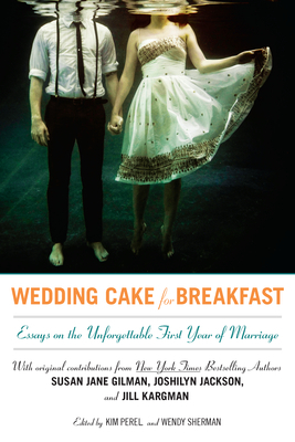 Wedding Cake for Breakfast: Essays on the Unforgettable First Year of Marriage (2012)