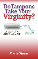 Do Tampons Take Your Virginity?: A Catholic Girl's Memoir