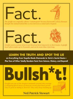Fact. Fact. Bullsh*t!: Learn the Truth and Spot the Lie on Everything from Tequila-Made Diamonds to Tetris's Soviet Roots - Plus Tons of Other Totally Random Facts from Science, History and Beyond! (2011)