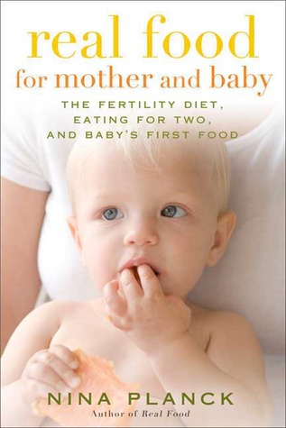 Real Food for Mother and Baby: The Fertility Diet, Eating for Two, and Baby's First Foods (2009)