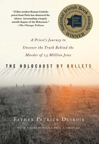 The Holocaust by Bullets: A Priest's Journey to Uncover the Truth Behind the Murder of 1.5 Million Jews (2008)