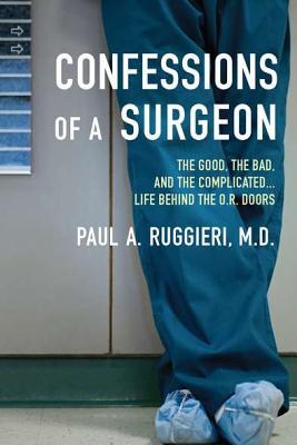 Confessions of a Surgeon: The Good, the Bad, and the Complicated...Life Behind the O.R. Doors (2012)
