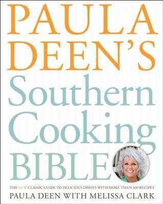 Paula Deen's Southern Cooking Bible: The New Classic Guide to Delicious Dishes with More Than 300 Recipes (2011)