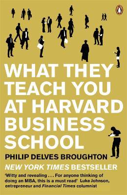 What They Teach You At Harvard Business School: My Two Years Inside The Cauldron Of Capitalism (2005)