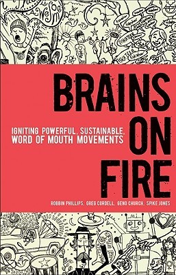 Brains on Fire: Igniting Powerful, Sustainable, Word of Mouth Movements (2010)