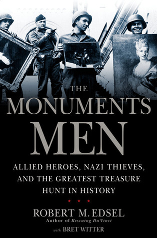 The Monuments Men: Allied Heroes, Nazi Thieves, and the Greatest Treasure Hunt in History (2009) by Robert M. Edsel