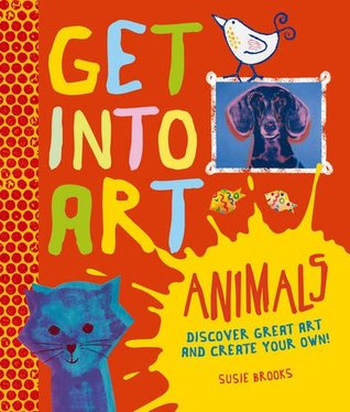 Get Into Art: Animals: Discover great art - and create your own!