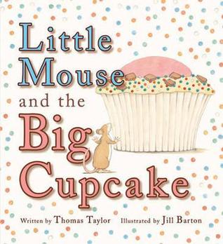 Little Mouse and the Big Cupcake. Written by Thomas Taylor (2011)