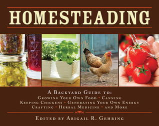 Homesteading: A Backyard Guide to Growing Your Own Food, Canning, Keeping Chickens, Generating Your Own Energy, Crafting, Herbal Medicine, and More (2009)
