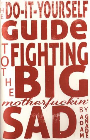 The Do-It-Yourself Guide to Fighting the Big Motherfuckin' Sad