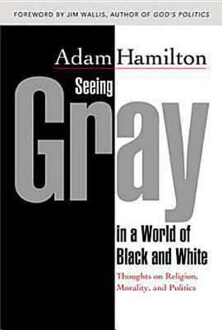 Seeing Gray in a World of Black and White: Thoughts on Religion, Morality, and Politics (2008)