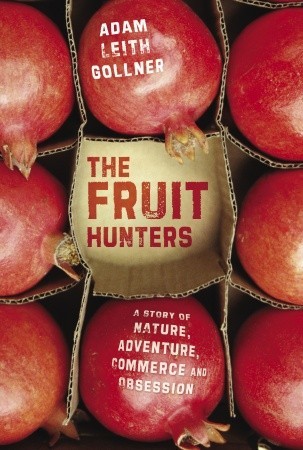 The Fruit Hunters: A Story of Nature, Obsession, Commerce, and Adventure