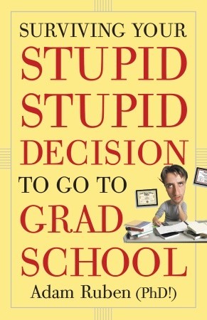 Surviving Your Stupid, Stupid Decision to Go to Grad School (2010)