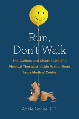 Run, Don't Walk: The Curious and Chaotic Life of a Physical Therapist Inside Walter Reed Army Medical Center (2014)