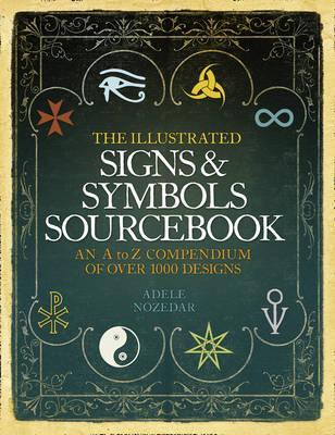 The Illustrated Signs & Symbols Sourcebook: An A to Z Compendium of Over 1000 Designs. Adele Nozedar (2008)