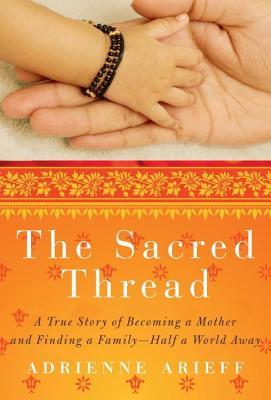 Sacred Thread: A True Story of Becoming a Mother and Finding a Family--Half a World Away