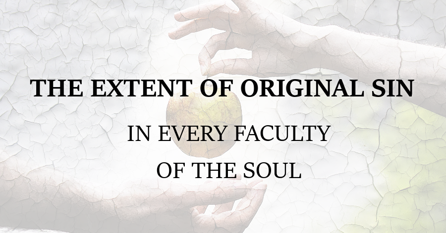 The Extent of Original Sin in Every Faculty of the Soul