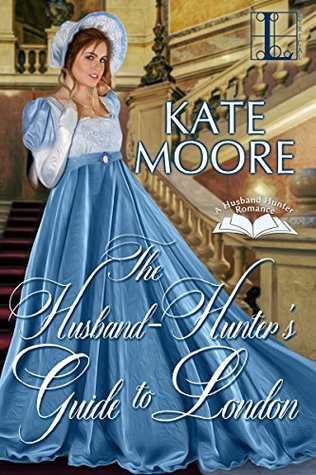 The Husband Hunter's Guide to London (Husband Hunters #1) by Kate Moore