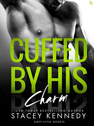Cuffed by His Charm: A Dirty Little Secrets Novel by [Kennedy, Stacey]