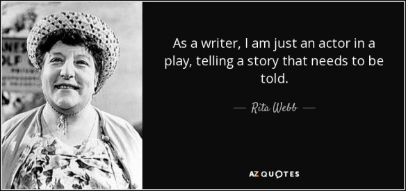 quote-as-a-writer-i-am-just-an-actor-in-a-play-telling-a-story-that-needs-to-be-told-rita-webb-82-36-01.jpg