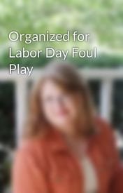Organized for Labor Day Foul Play