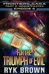 For the Triumph of Evil (The Frontiers Saga - Part 2: Rogue Castes, #6)