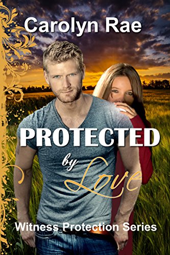 Protected by Love: Witness Protection Series by [Rae, Carolyn]