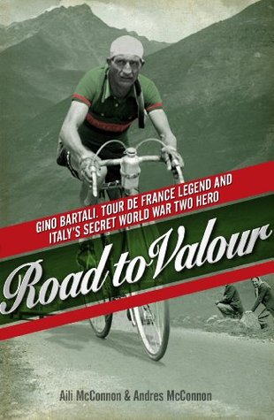 Road to Valour: Gino Bartali: Tour de France Legend and Italy's Secret World War Two Hero