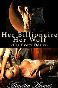 Her Billionaire, Her Wolf-- His Every Desire (2013)