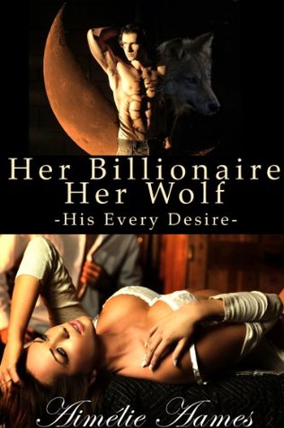 Her Billionaire, Her Wolf--His Every Desire