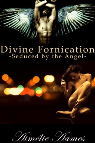 Seduced by the Angel (Divine Fornication I--An Erotic Story of Angels, Vampires and Werewolves (Divine Fornication