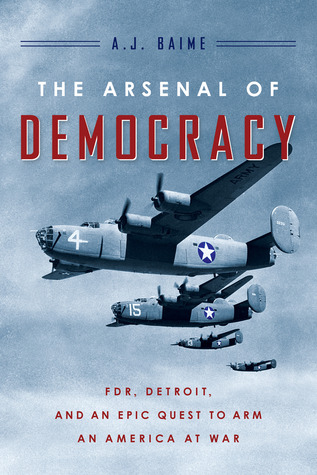 The Arsenal of Democracy: FDR, Detroit, and an Epic Quest to Arm an America at War (2014)