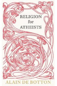 Religion for Atheists: A Non-Believer's Guide to the Uses of Religion (2012)