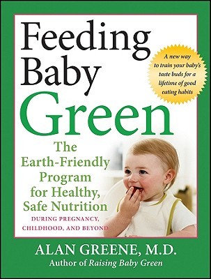 Feeding Baby Green: The Earth Friendly Program for Healthy, Safe Nutrition During Pregnancy, Childhood, and Beyond (2009)