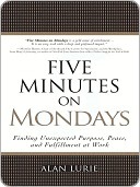 Five Minutes on Mondays: Finding Unexpected Purpose, Peace, and Fulfillment at Work (2000)