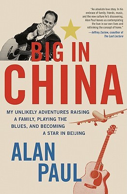Big in China: My Unlikely Adventures Raising a Family, Playing the Blues, and Becoming a Star in Beijing (2011)