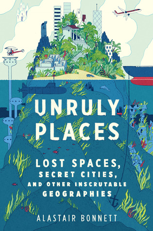 Unruly Places: Lost Spaces, Secret Cities, and Other Inscrutable Geographies (2014)