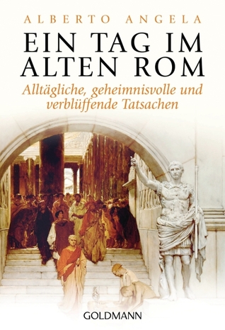 Ein Tag im Alten Rom: Alltägliche, geheimnisvolle und verblüffende Tatsachen (2009)