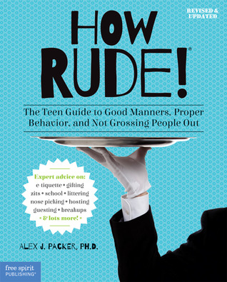 How Rude!: The Teen Guide to Good Manners, Proper Behavior, and Not Grossing People Out (2014)