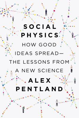 Social Physics: How Good Ideas Spread— The Lessons from a New Science (2014)