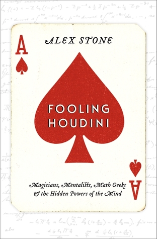 Fooling Houdini: Magicians, Mentalists, Math Geeks, and the Hidden Powers of the Mind (2012)